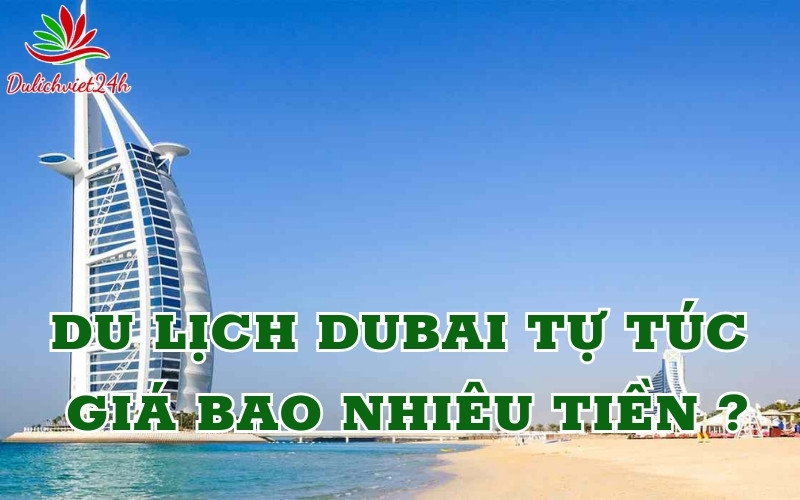 Du lịch Dubai tự túc giá bao nhiêu tiền?