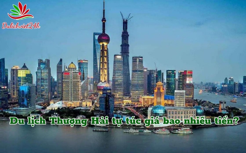 Du lịch Thượng Hải tự túc giá bao nhiêu tiền?