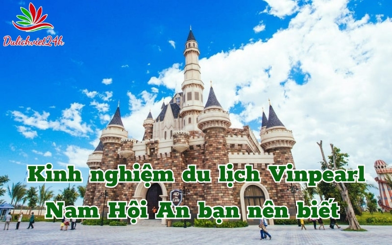 Kinh nghiệm du lịch Vinpearl Nam Hội An