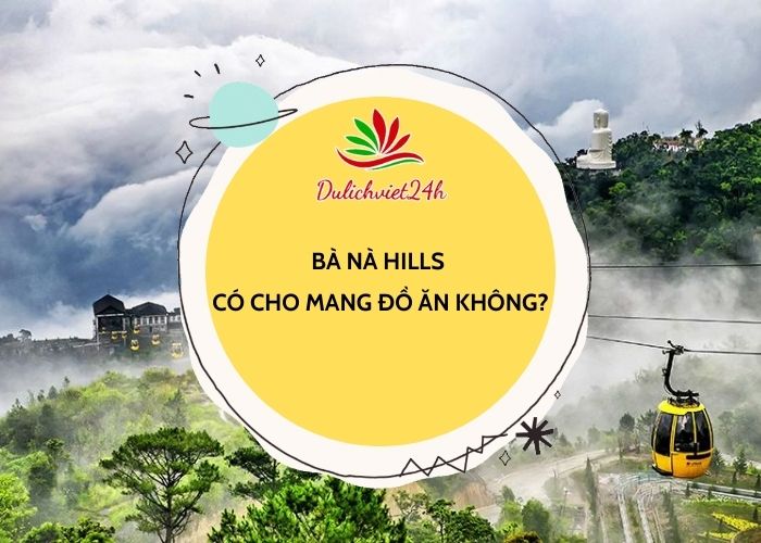 bà nà hills có cho mang đồ ăn không