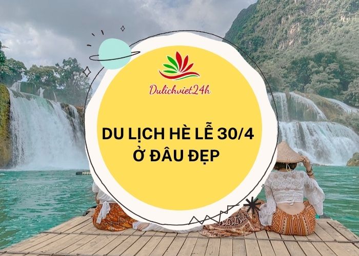 du lịch hè lễ 30/4 ở đâu đẹp