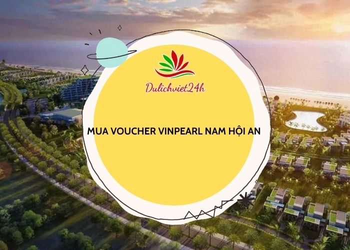 mua voucher vinpearl nam hội an