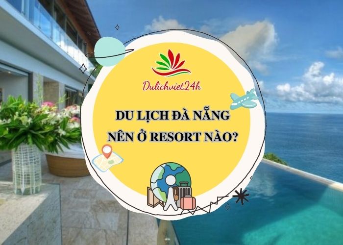 du lịch đà nẵng nên ở resort nào