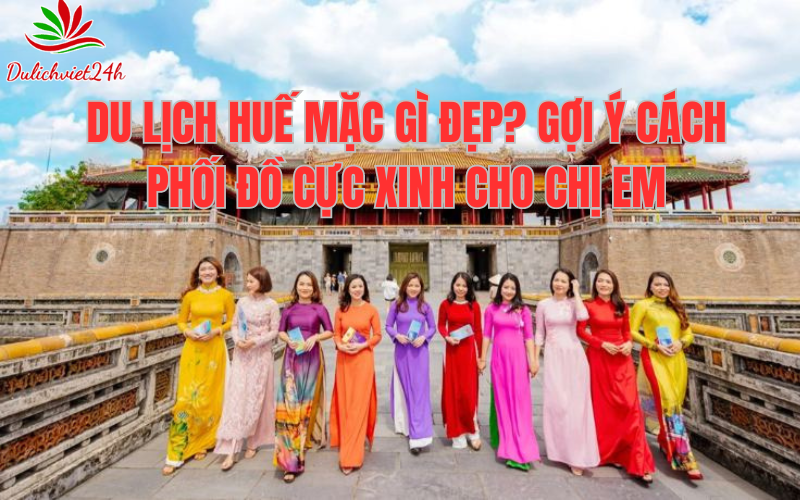 du lịch Huế mặc gì đẹp